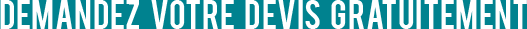 DEMANDEZ VOTRE DEVIS GRATUITEMENT